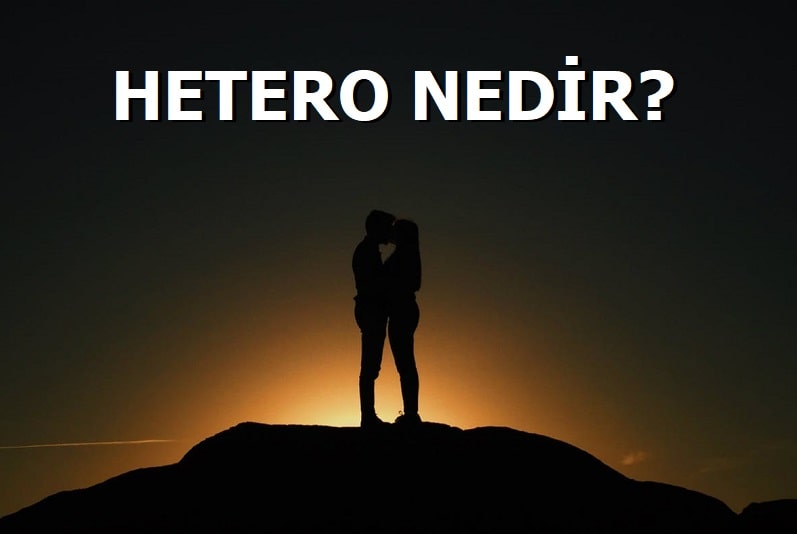 Heteroseksüel Ne Demek? - Hetero Erkek ve Kadın Anlamı