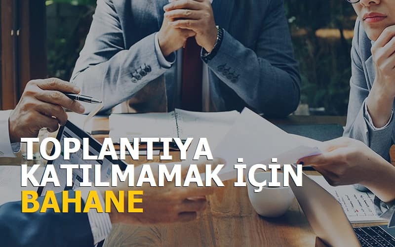 Toplantıya Katılmamak İçin Bahane