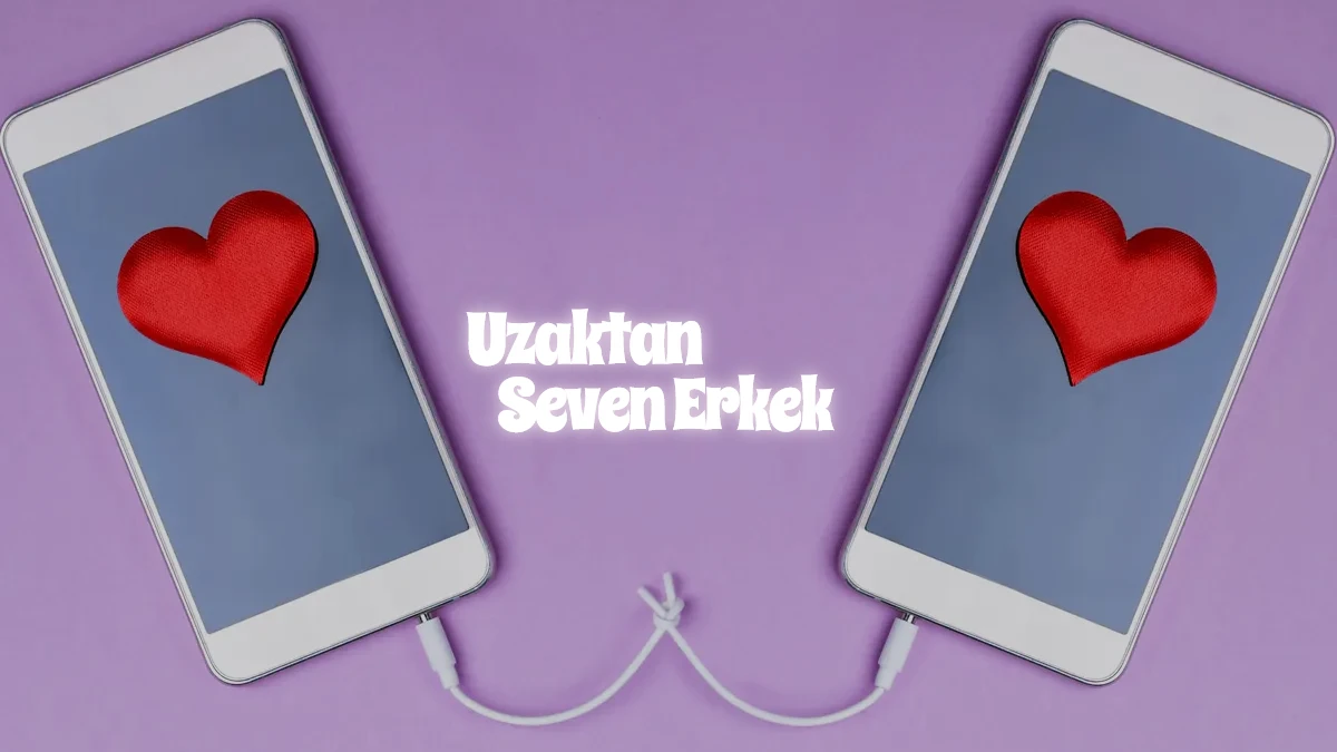 Uzaktan Aşık Erkek Nasıl Anlaşılır?
